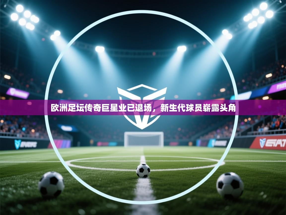 欧洲足坛传奇巨星业已退场，新生代球员崭露头角