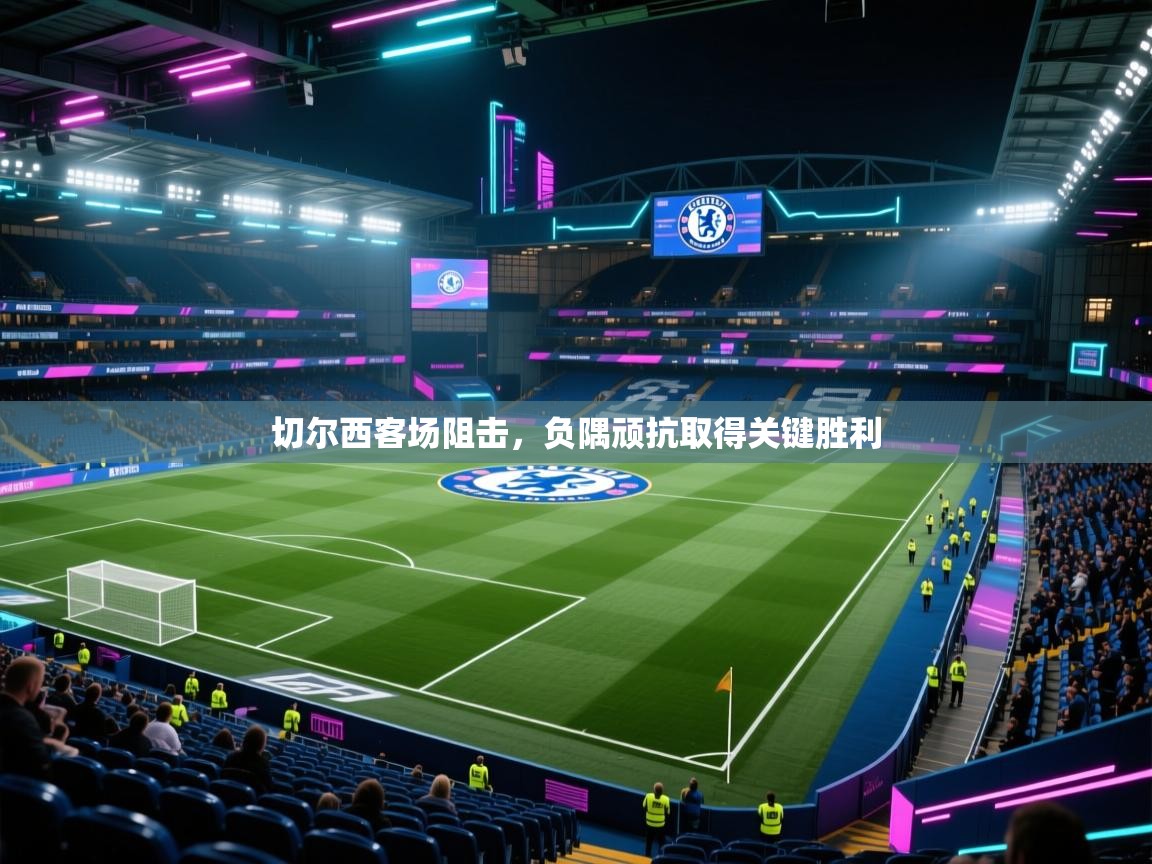 切尔西客场阻击，负隅顽抗取得关键胜利
