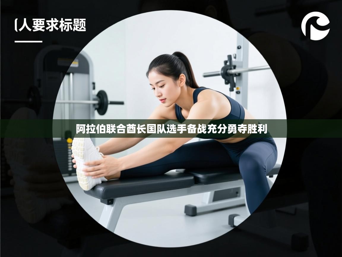 阿拉伯联合酋长国队选手备战充分勇夺胜利